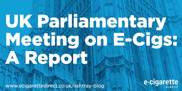 UK Parliamentary Meeting on E-Cigs: A Report
